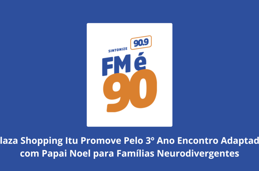 Plaza Shopping Itu Promove Pelo 3º Ano Encontro Adaptado com Papai Noel para Famílias Neurodiverg...