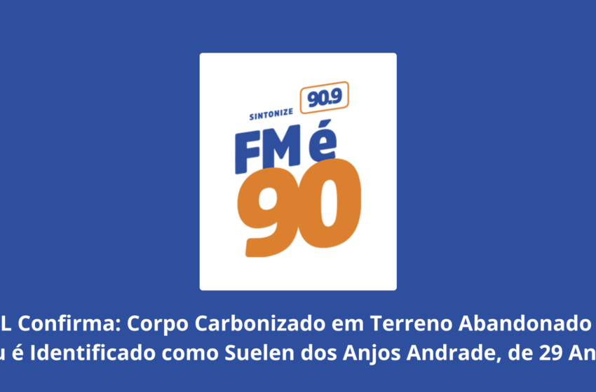  IML Confirma: Corpo Carbonizado em Terreno Abandonado de Itu é Identificado como Suelen dos Anjos Andrade, de 29 Anos