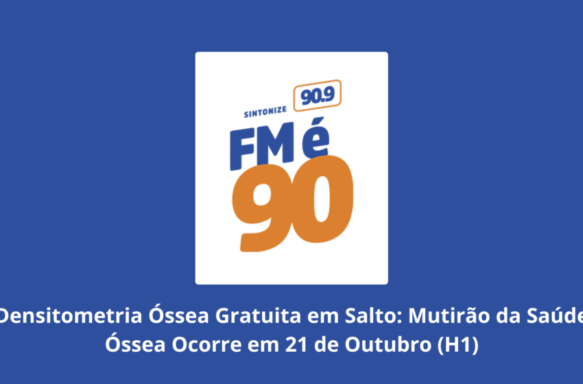  Densitometria Óssea Gratuita em Salto: Mutirão da Saúde Óssea Ocorre em 21 de Outubro (H1)